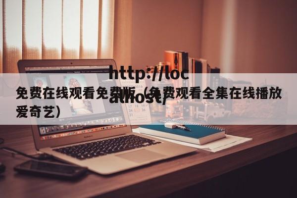 免费在线观看免费版（免费观看全集在线播放爱奇艺）